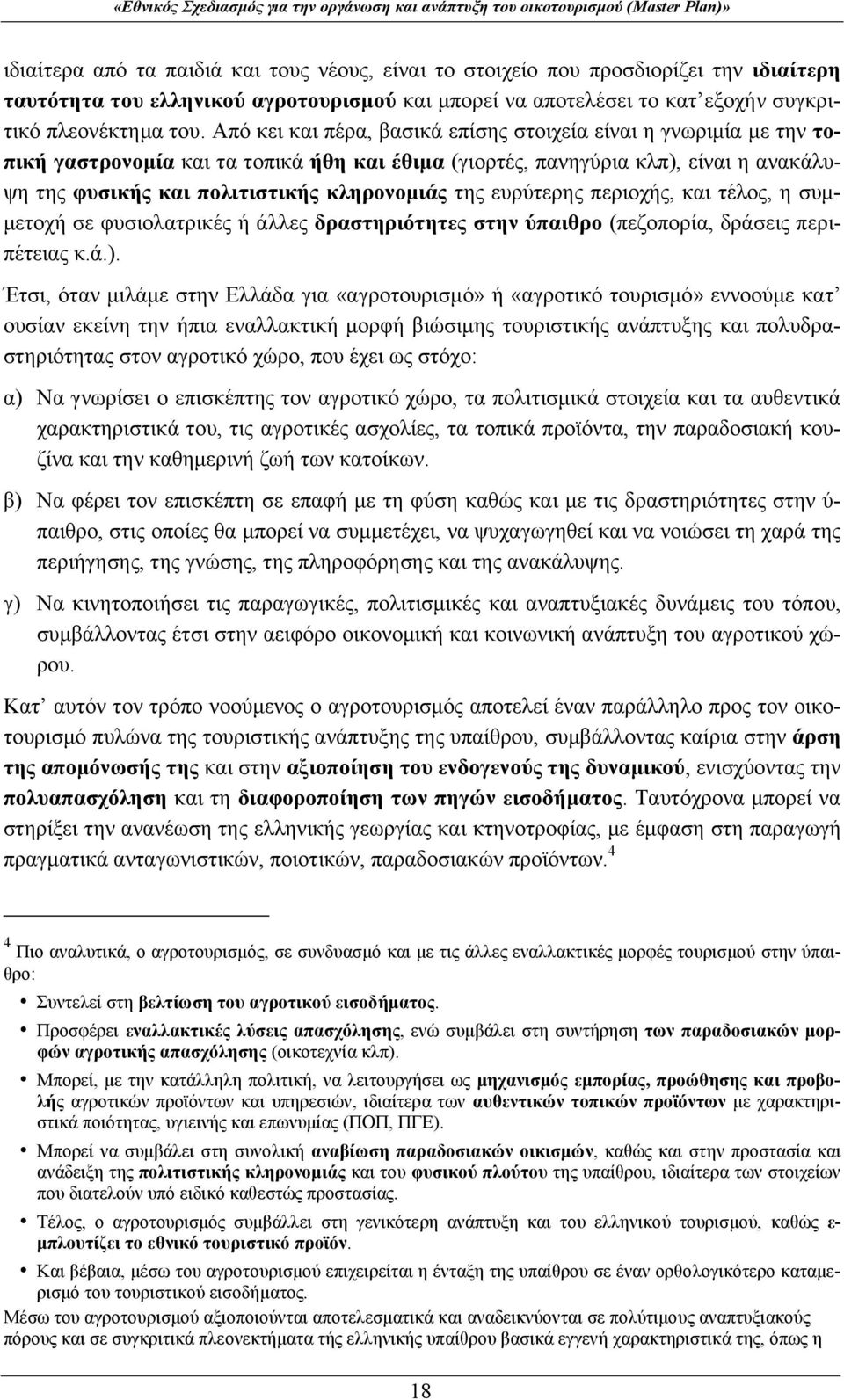 της ευρύτερης περιοχής, και τέλος, η συμμετοχή σε φυσιολατρικές ή άλλες δραστηριότητες στην ύπαιθρο (πεζοπορία, δράσεις περιπέτειας κ.ά.).