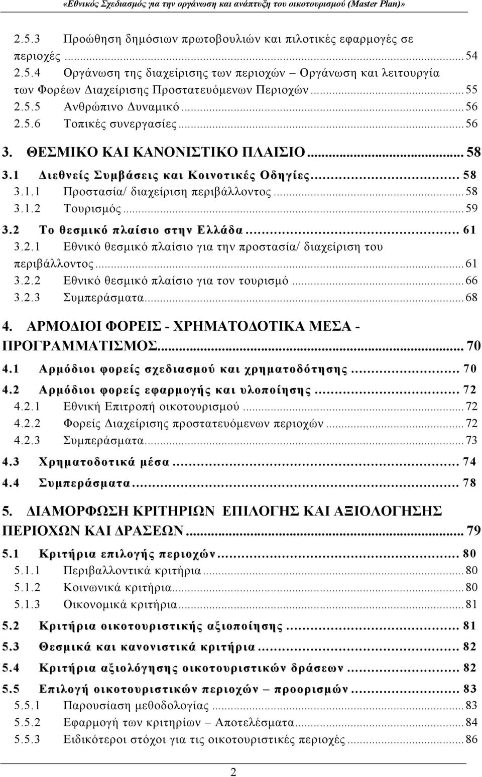 ..59 3.2 Το θεσμικό πλαίσιο στην Ελλάδα... 61 3.2.1 Εθνικό θεσμικό πλαίσιο για την προστασία/ διαχείριση του περιβάλλοντος...61 3.2.2 Εθνικό θεσμικό πλαίσιο για τον τουρισμό...66 3.2.3 Συμπεράσματα.