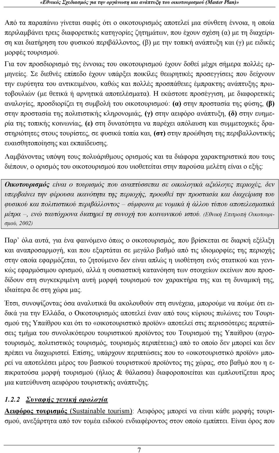 Σε διεθνές επίπεδο έχουν υπάρξει ποικίλες θεωρητικές προσεγγίσεις που δείχνουν την ευρύτητα του αντικειμένου, καθώς και πολλές προσπάθειες έμπρακτης ανάπτυξης πρωτοβουλιών (με θετικά ή αρνητικά