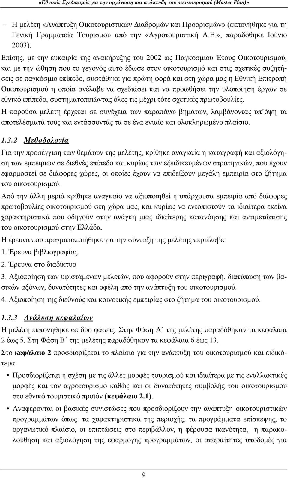 συστάθηκε για πρώτη φορά και στη χώρα μας η Εθνική Επιτροπή Οικοτουρισμού η οποία ανέλαβε να σχεδιάσει και να προωθήσει την υλοποίηση έργων σε εθνικό επίπεδο, συστηματοποιώντας όλες τις μέχρι τότε