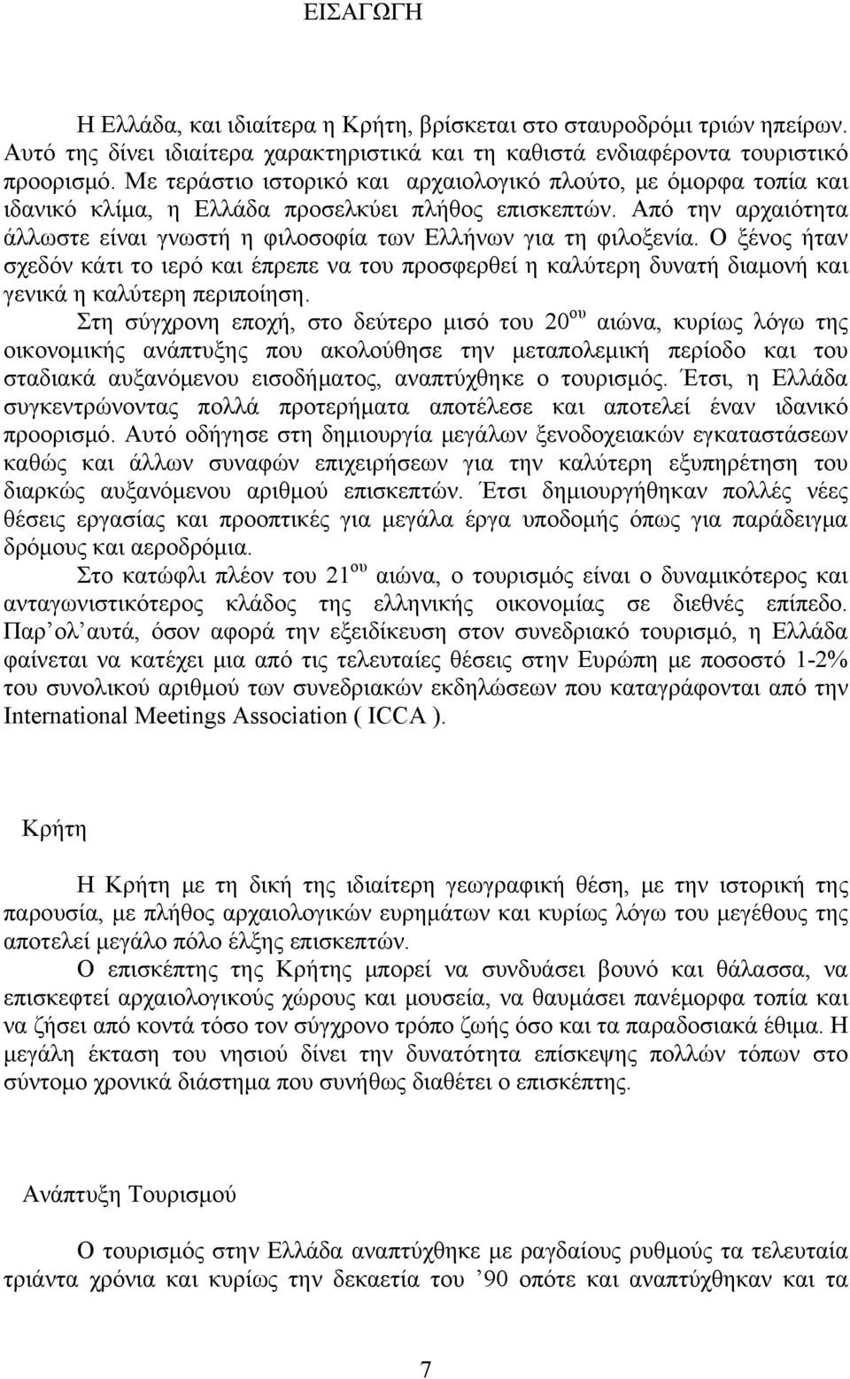 Από την αρχαιότητα άλλωστε είναι γνωστή η φιλοσοφία των Ελλήνων για τη φιλοξενία.