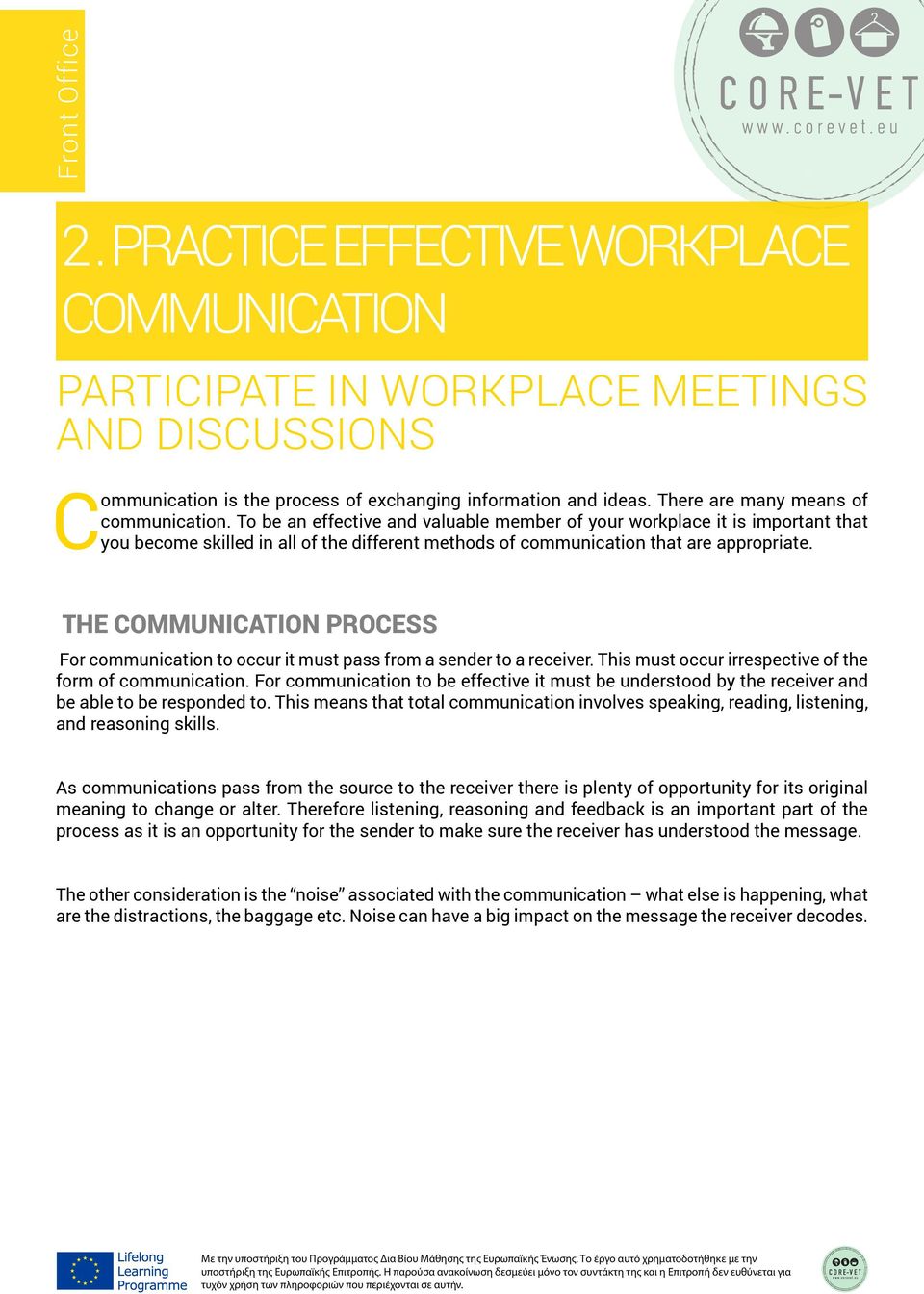 THE COMMUNICATION PROCESS For communication to occur it must pass from a sender to a receiver. This must occur irrespective of the form of communication.