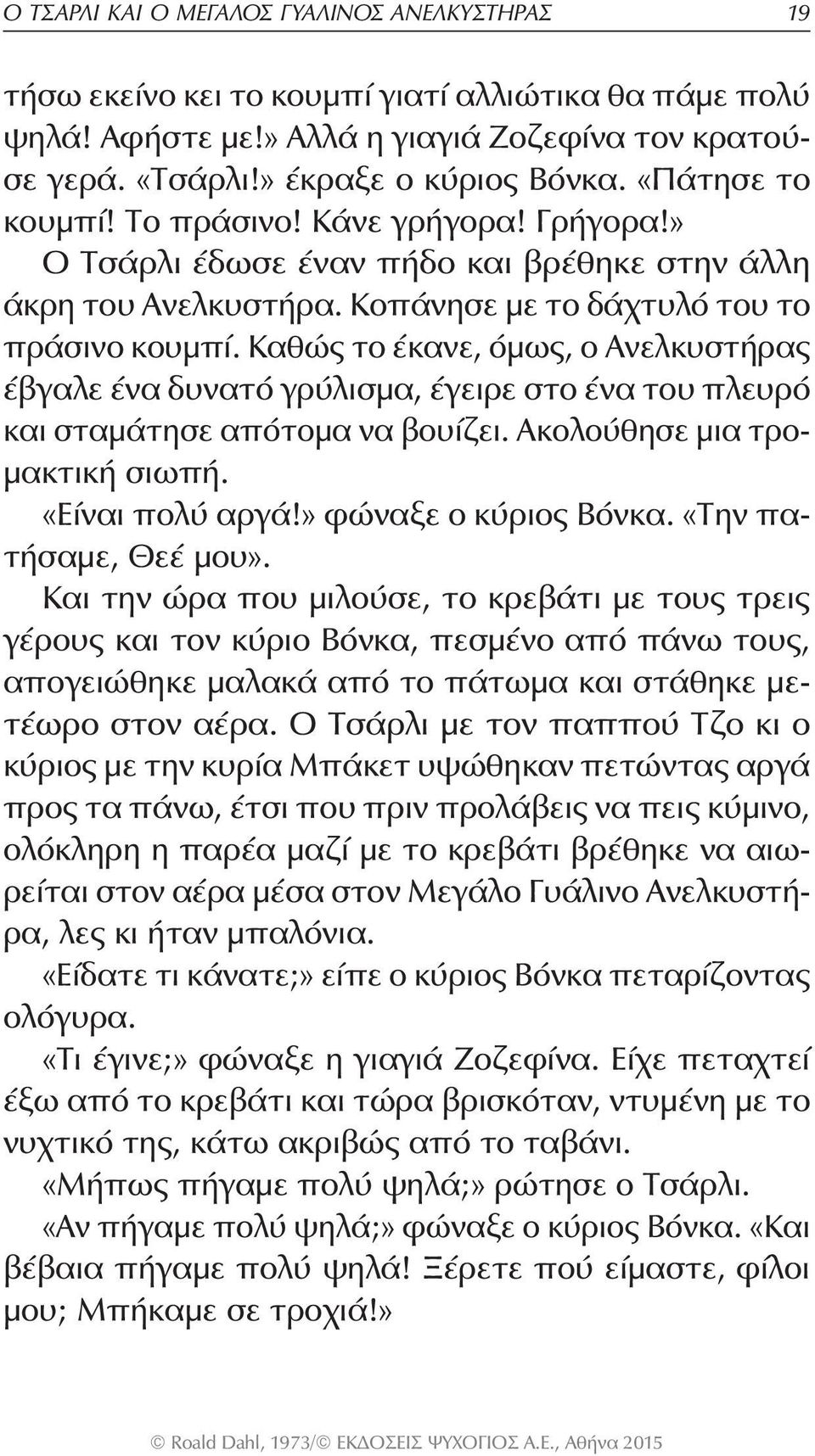 Καθώς το έκανε, όμως, ο Ανελκυστήρας έβγαλε ένα δυνατό γρύλισμα, έγειρε στο ένα του πλευρό και σταμάτησε απότομα να βουίζει. Ακολούθησε μια τρομακτική σιωπή. «Είναι πολύ αργά!» φώναξε ο κύριος Βόνκα.