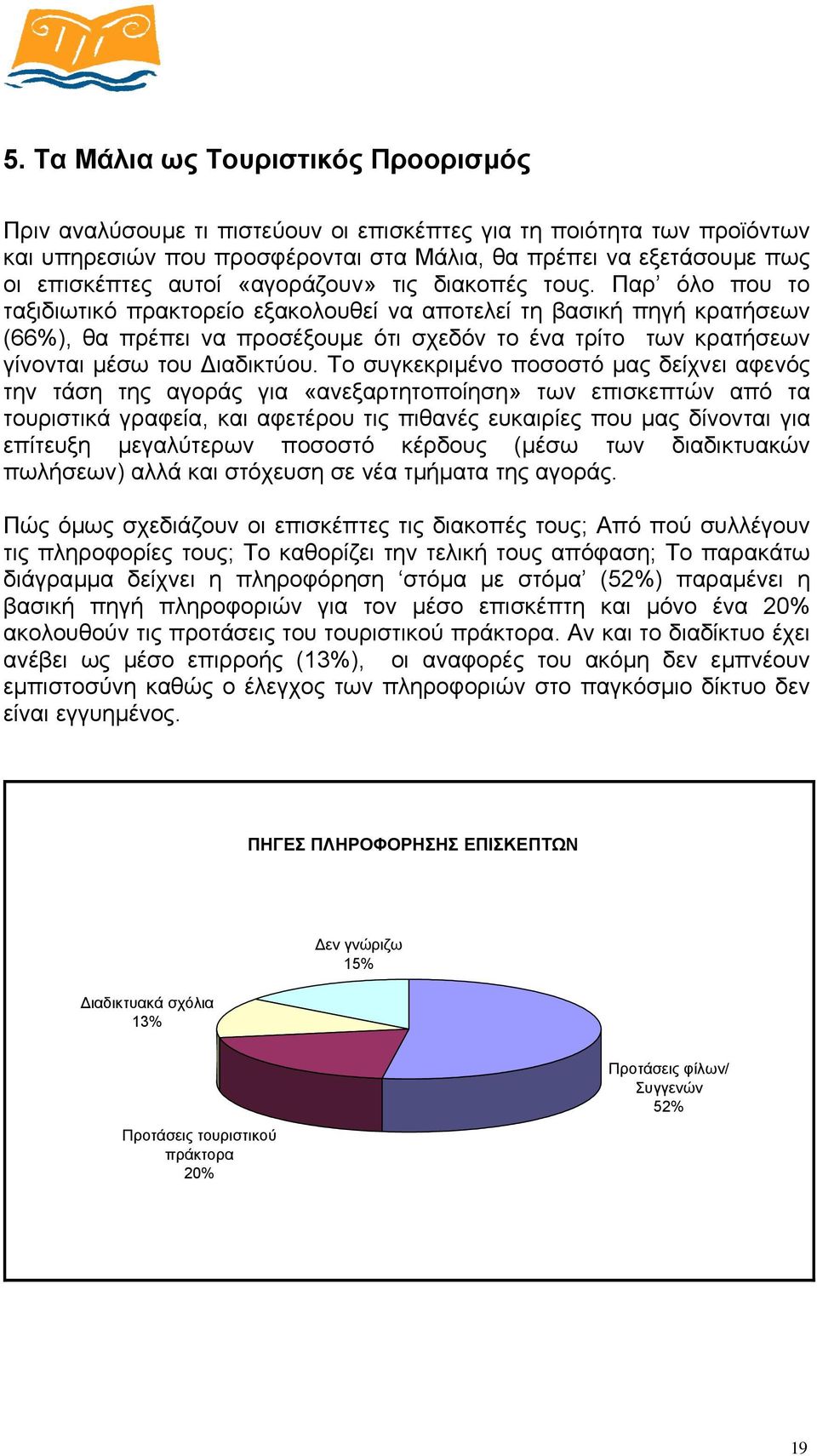 Παρ όλο που το ταξιδιωτικό πρακτορείο εξακολουθεί να αποτελεί τη βασική πηγή κρατήσεων (66%), θα πρέπει να προσέξουµε ότι σχεδόν το ένα τρίτο των κρατήσεων γίνονται µέσω του ιαδικτύου.