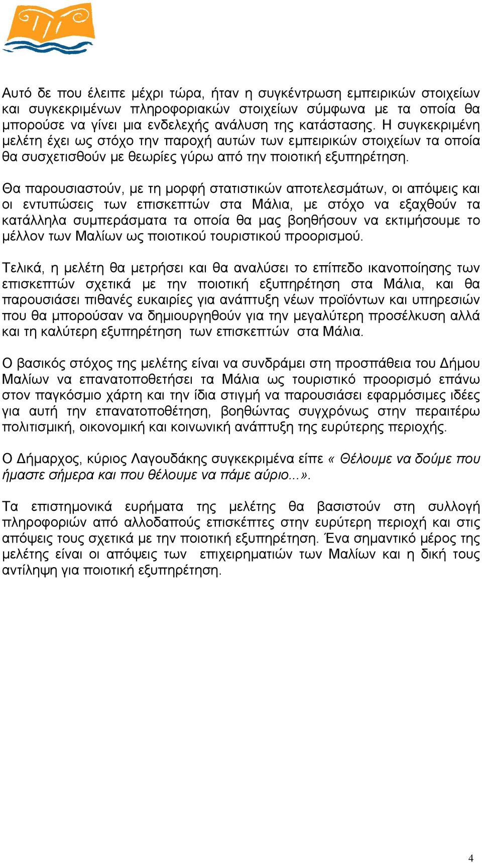 Θα παρουσιαστούν, µε τη µορφή στατιστικών αποτελεσµάτων, οι απόψεις και οι εντυπώσεις των επισκεπτών στα Μάλια, µε στόχο να εξαχθούν τα κατάλληλα συµπεράσµατα τα οποία θα µας βοηθήσουν να εκτιµήσουµε