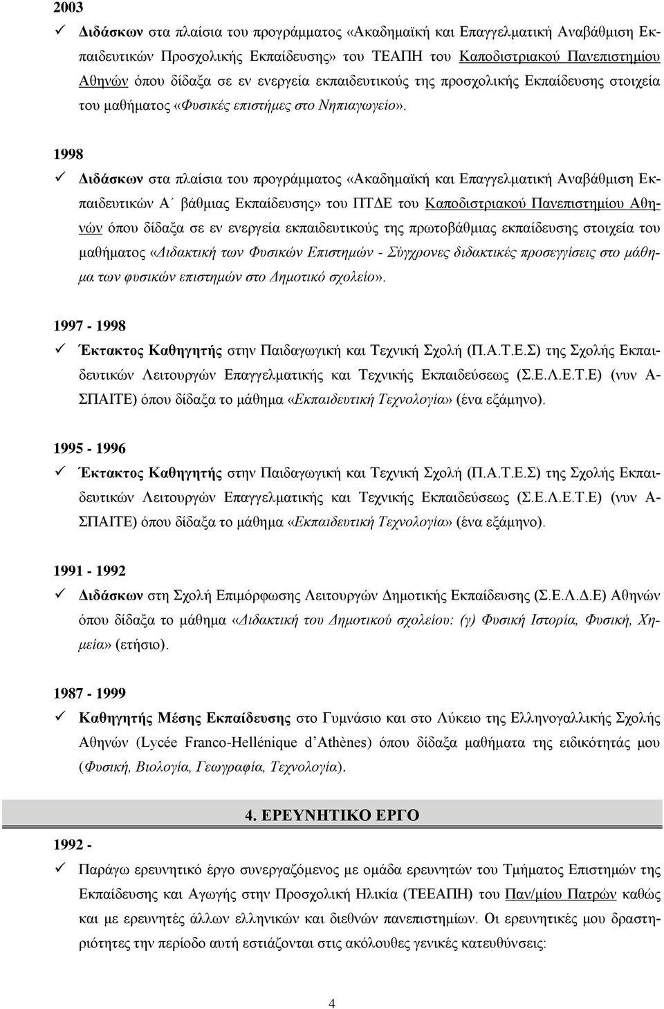 1998 Διδάσκων στα πλαίσια του προγράμματος «Ακαδημαϊκή και Επαγγελματική Αναβάθμιση Εκπαιδευτικών Α βάθμιας Εκπαίδευσης» του ΠΤΔΕ του Καποδιστριακού Πανεπιστημίου Αθηνών όπου δίδαξα σε εν ενεργεία