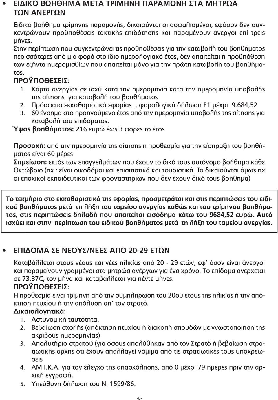 Στην περίπτωση που συγκεντρώνει τις προϋποθέσεις για την καταβολή του βοηθήματος περισσότερες από μια φορά στο ίδιο ημερολογιακό έτος, δεν απαιτείται η προϋπόθεση των εξήντα ημερομισθίων που