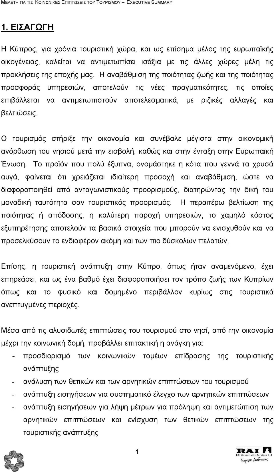 Ο τουρισµός στήριξε την οικονοµία και συνέβαλε µέγιστα στην οικονοµική ανόρθωση του νησιού µετά την εισβολή, καθώς και στην ένταξη στην Ευρωπαϊκή Ένωση.