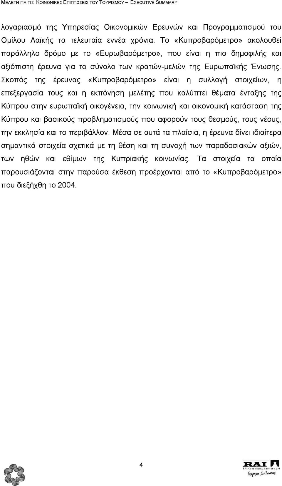 Σκοπός της έρευνας «Κυπροβαρόµετρο» είναι η συλλογή στοιχείων, η επεξεργασία τους και η εκπόνηση µελέτης που καλύπτει θέµατα ένταξης της Κύπρου στην ευρωπαϊκή οικογένεια, την κοινωνική και οικονοµική