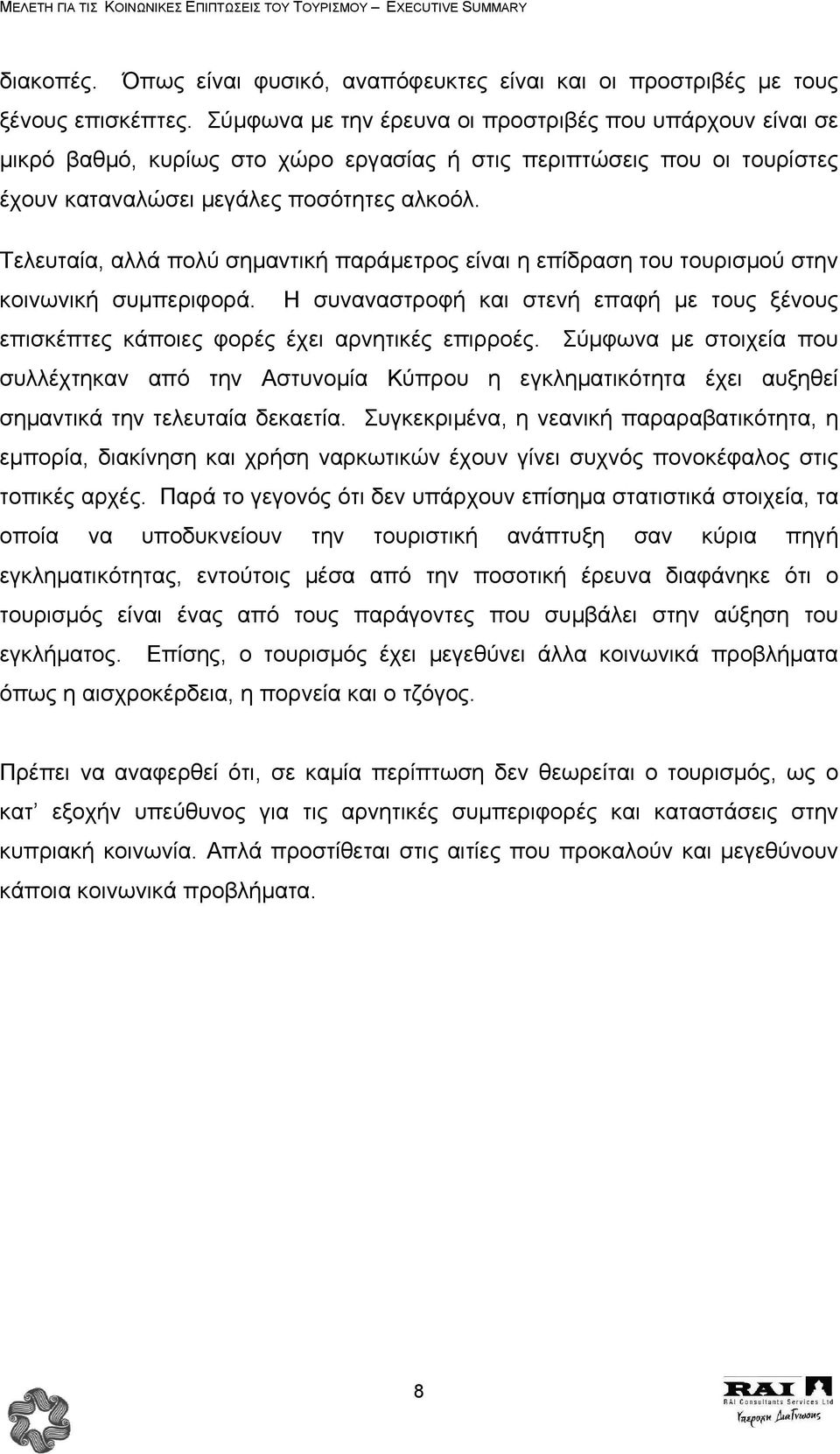 Τελευταία, αλλά πολύ σηµαντική παράµετρος είναι η επίδραση του τουρισµού στην κοινωνική συµπεριφορά. Η συναναστροφή και στενή επαφή µε τους ξένους επισκέπτες κάποιες φορές έχει αρνητικές επιρροές.