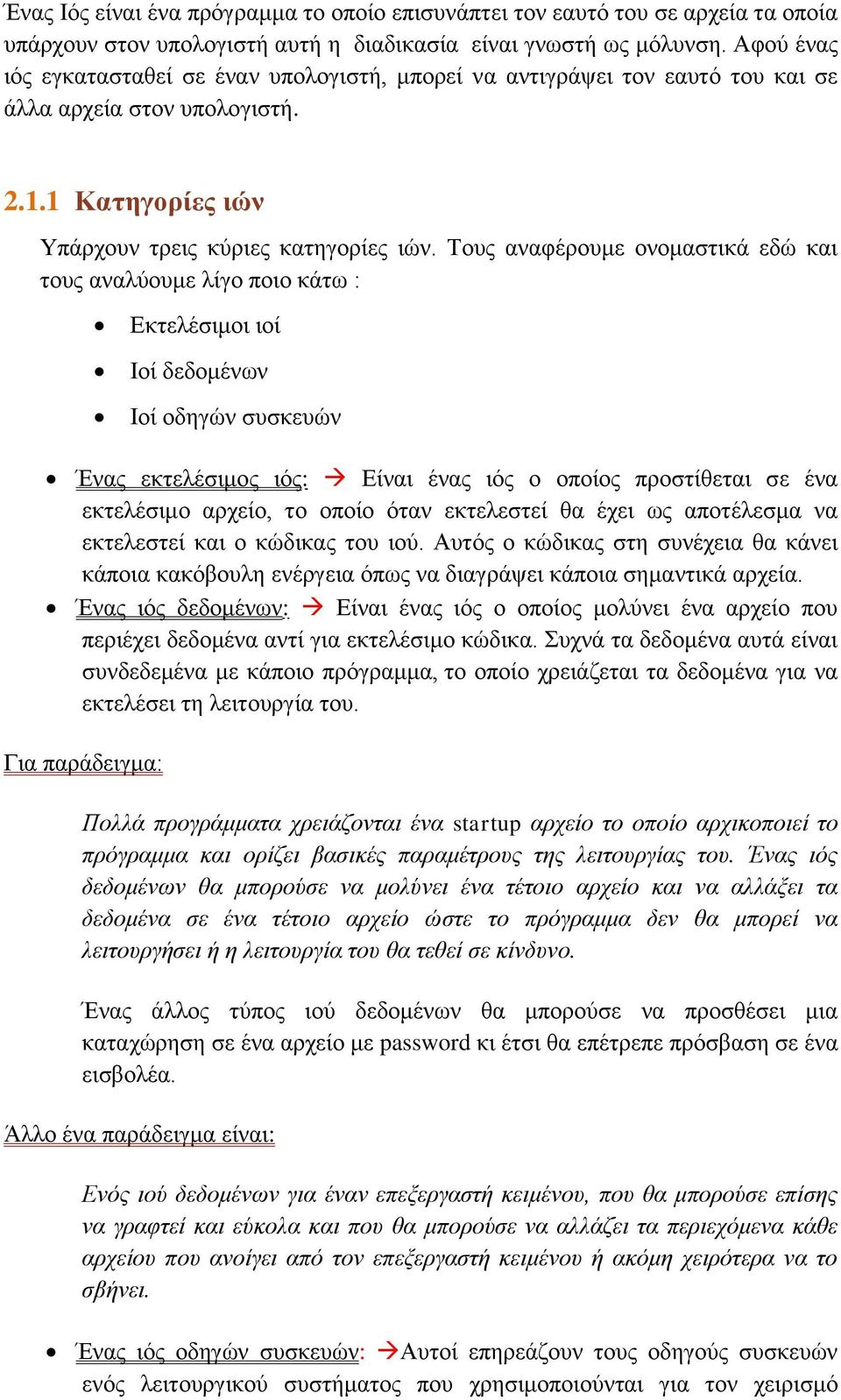 Τους αναφέρουμε ονομαστικά εδώ και τους αναλύουμε λίγο ποιο κάτω : Εκτελέσιμοι ιοί Ιοί δεδομένων Ιοί οδηγών συσκευών Ένας εκτελέσιμος ιός: Είναι ένας ιός ο οποίος προστίθεται σε ένα εκτελέσιμο