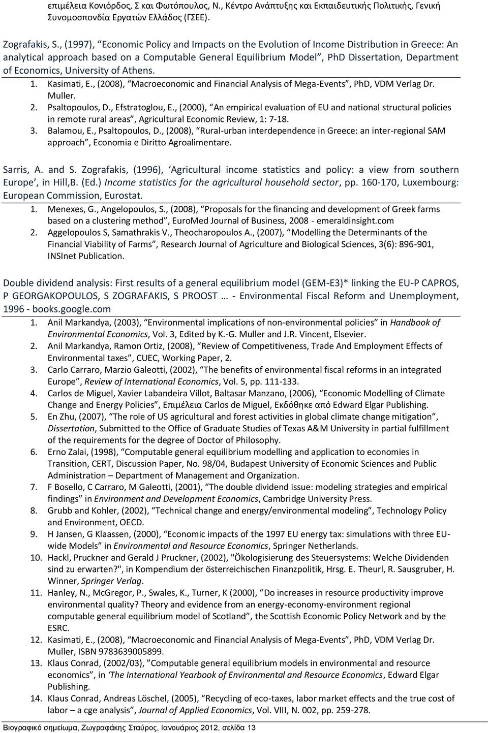 Economics, University of Athens. 1. Kasimati, E., (2008), Macroeconomic and Financial Analysis of Mega-Events, PhD, VDM Verlag Dr. Muller. 2. Psaltopoulos, D., Efstratoglou, E.