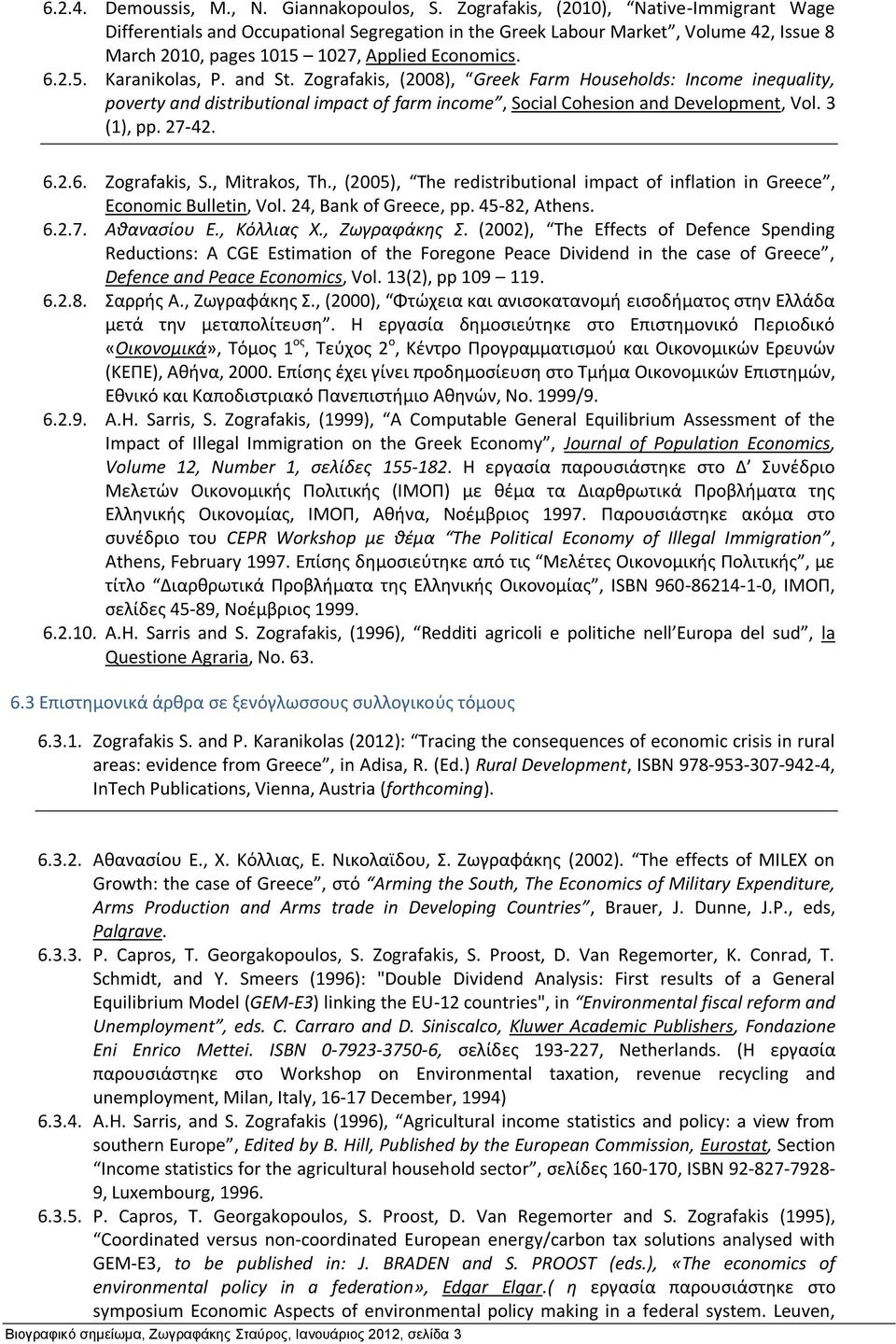 and St. Zografakis, (2008), Greek Farm Households: Income inequality, poverty and distributional impact of farm income, Social Cohesion and Development, Vol. 3 (1), pp. 27-42. 6.2.6. Zografakis, S.