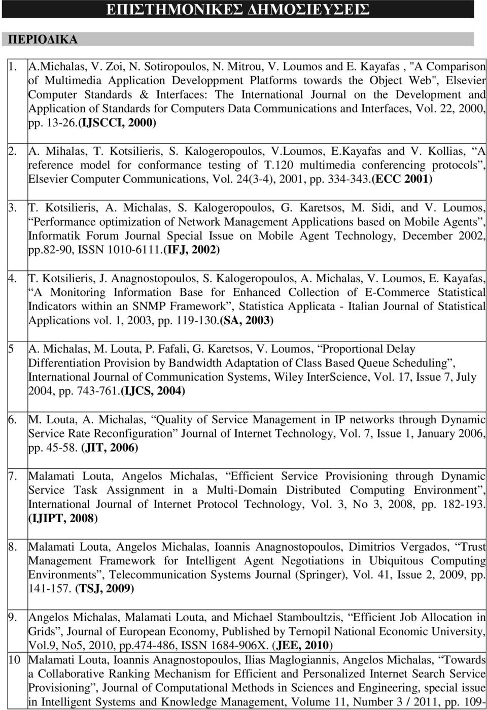 of Standards for Computers Data Communications and Interfaces, Vol. 22, 2000, pp. 13-26.(IJSCCI, 2000) 2. A. Mihalas, T. Kotsilieris, S. Kalogeropoulos, V.Loumos, E.Kayafas and V.