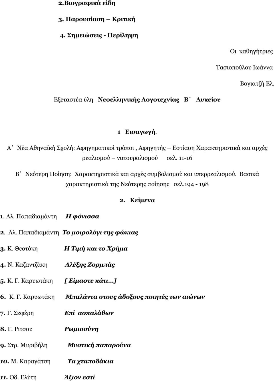 Βασικά χαρακτηριστικά της Νεότερης ποίησης σελ.194-198 2. Κείµενα 1. Αλ. Παπαδιαµάντη Η φόνισσα 2. Αλ. Παπαδιαµάντη Το µοιρολόγι της φώκιας 3. Κ. Θεοτόκη Η Τιµή και το Χρήµα 4. Ν. Καζαντζάκη Αλέξης Ζορµπάς 5.