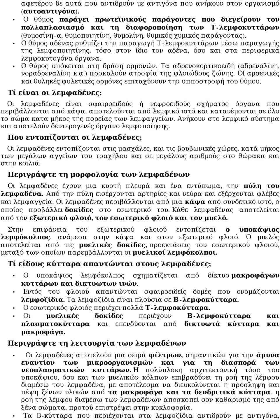 Ο θύμος αδένας ρυθμίζει την παραγωγή Τ - λεμφοκυττάρων μέσω παραγωγής της λεμφοποιητίνης, τόσο στον ίδιο τον αδένα, όσο και στα περιφερικά λεμφοκυτογόνα όργανα. Ο θύμος υπόκειται στη δράση ορμονών.