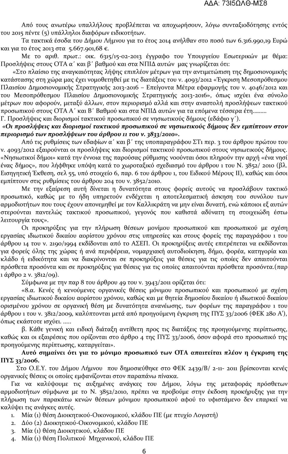 6315/15-02-2013 έγγραφο του Υπουργείου Εσωτερικών με θέμα: Προσλήψεις στους ΟΤΑ α και β βαθμού και στα ΝΠΙΔ αυτών μας γνωρίζεται ότι: «Στο πλαίσιο της αναγκαιότητας λήψης επιπλέον μέτρων για την