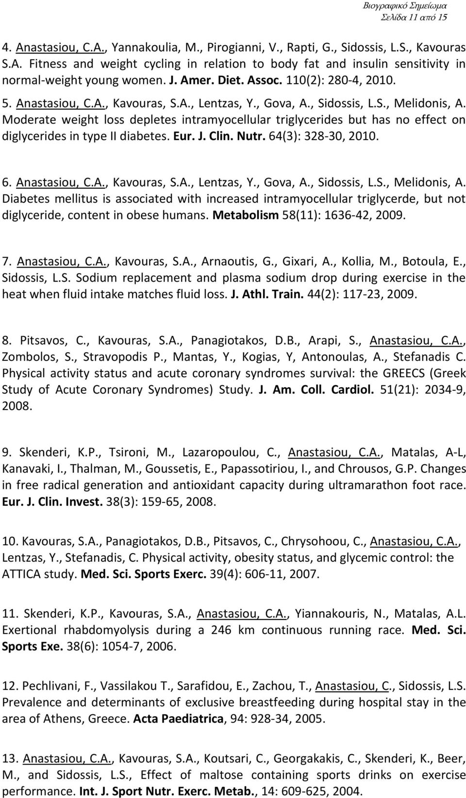 Moderate weight loss depletes intramyocellular triglycerides but has no effect on diglycerides in type II diabetes. Eur. J. Clin. Nutr. 64(3): 328-30, 2010. 6. Anastasiou, C.A., Kavouras, S.A., Lentzas, Y.