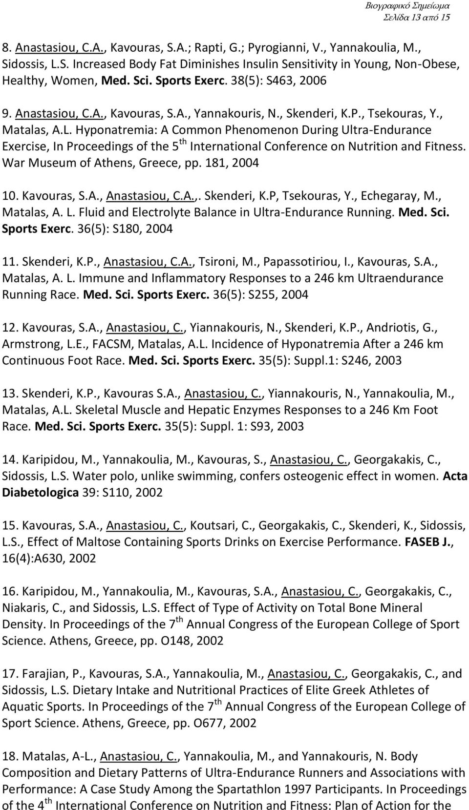 Hyponatremia: A Common Phenomenon During Ultra-Endurance Exercise, In Proceedings of the 5 th International Conference on Nutrition and Fitness. War Museum of Athens, Greece, pp. 181, 2004 10.