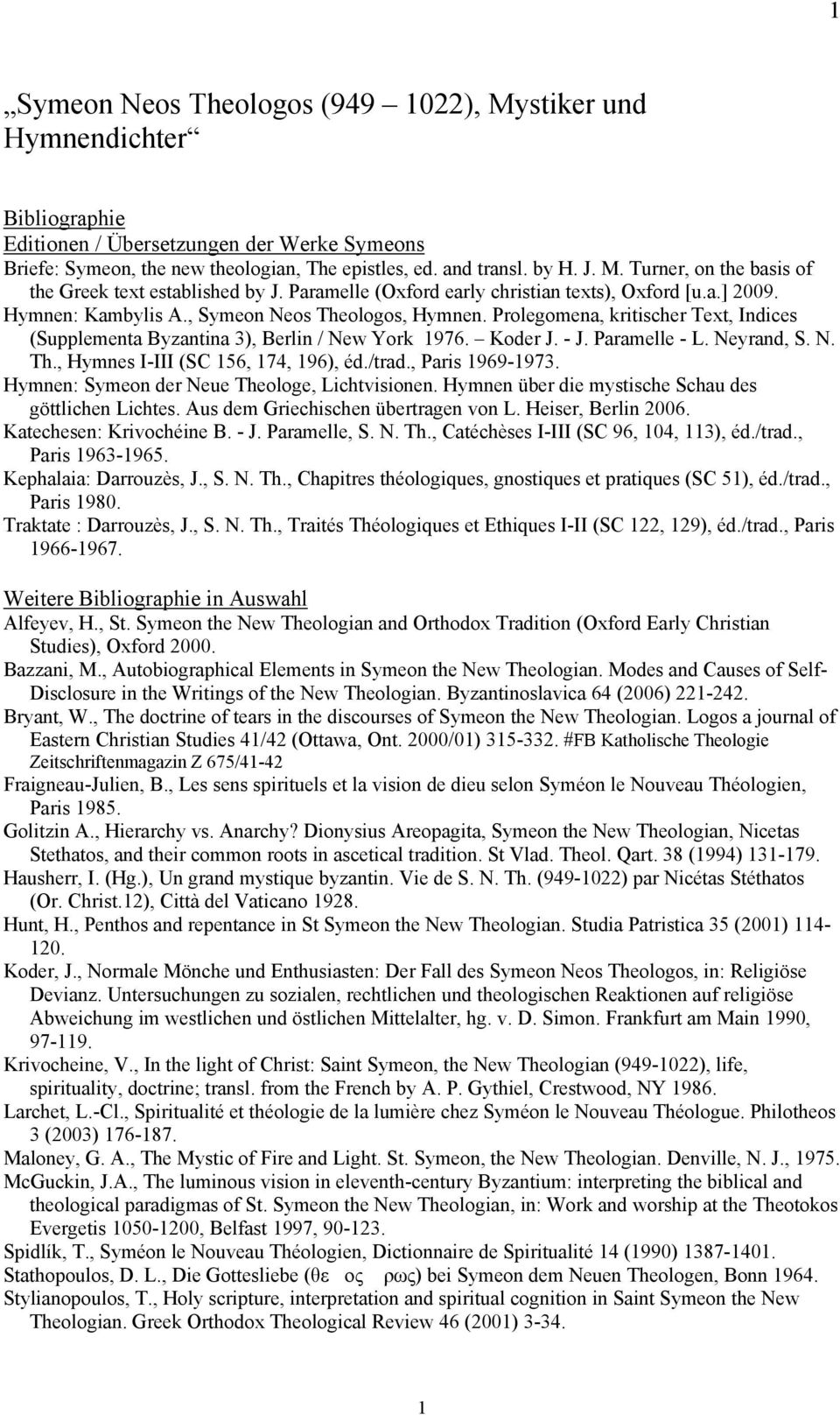 Prolegomena, kritischer Text, Indices (Supplementa Byzantina 3), Berlin / New York 1976. Koder J. - J. Paramelle - L. Neyrand, S. N. Th., Hymnes I-III (SC 156, 174, 196), éd./trad., Paris 1969-1973.