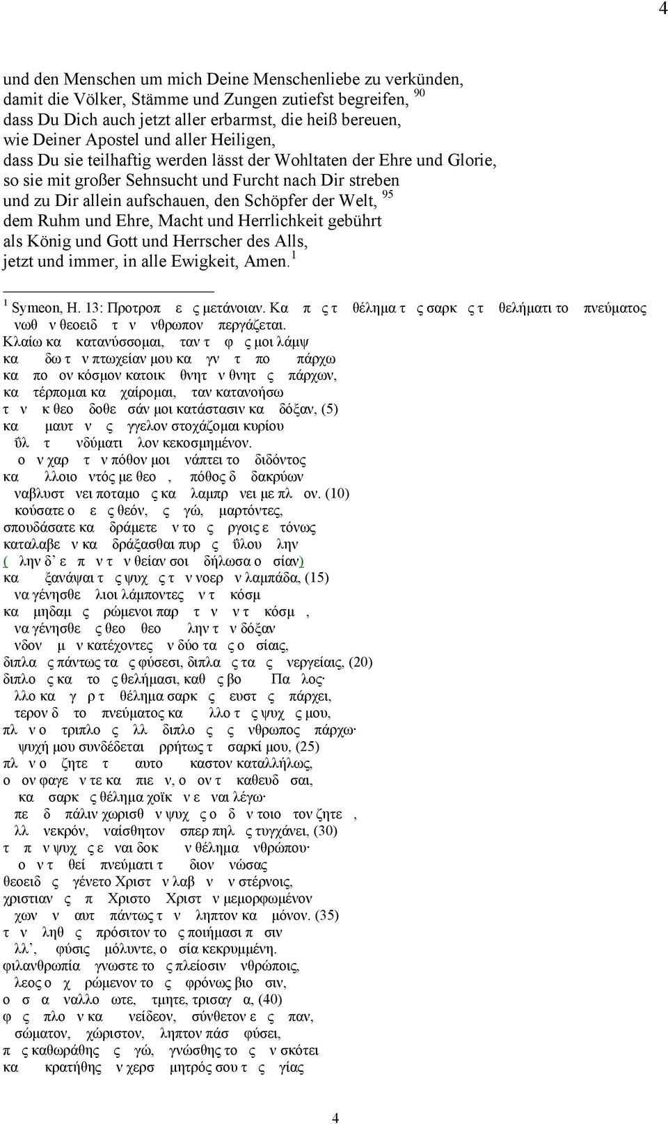 95 dem Ruhm und Ehre, Macht und Herrlichkeit gebührt als König und Gott und Herrscher des Alls, jetzt und immer, in alle Ewigkeit, Amen. 1 1 Symeon, H. 13: Προτροπ ες μετάνοιαν.