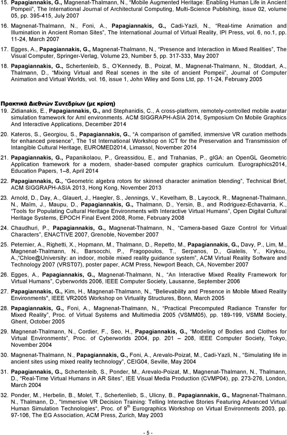 Magnenat-Thalmann, N., Fni, A., Papagiannakis, G., Cadi-Yazli, N., Real-time Animatin and Illuminatin in Ancient Rman Sites, The Internatinal Jurnal f Virtual Reality, IPI Press, vl. 6, n.1, pp.