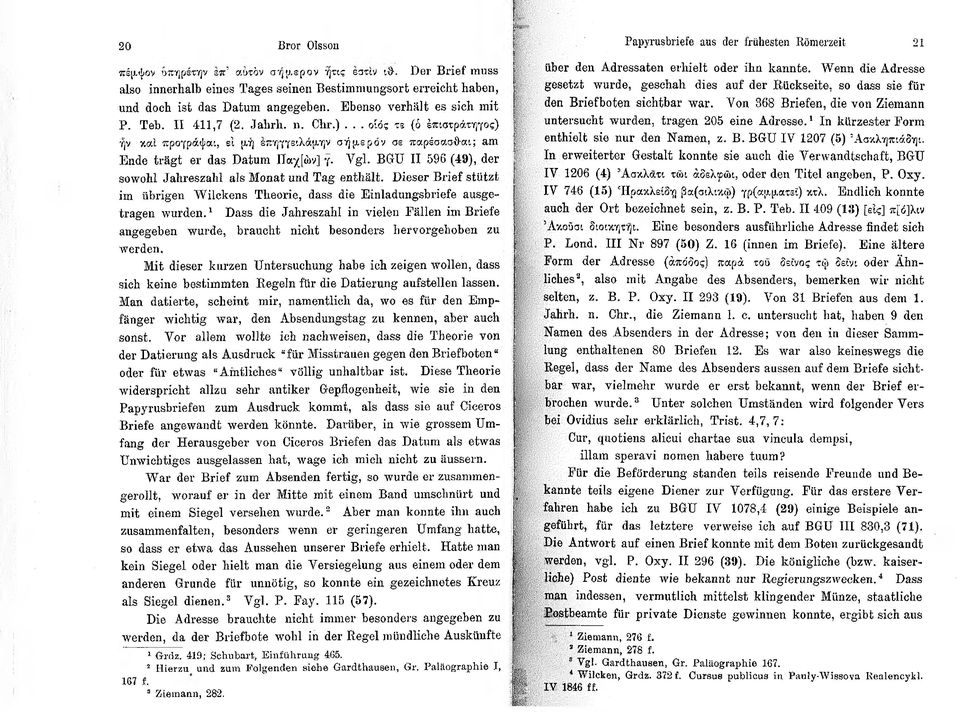 BGU II 596 (49), der sowohl Jahreszahl als Monat und Tag enthält. Dieser B rief stützt im übrigen W ilckens Theorie, dass die Einladungsbriefe ausgetragen wurden.