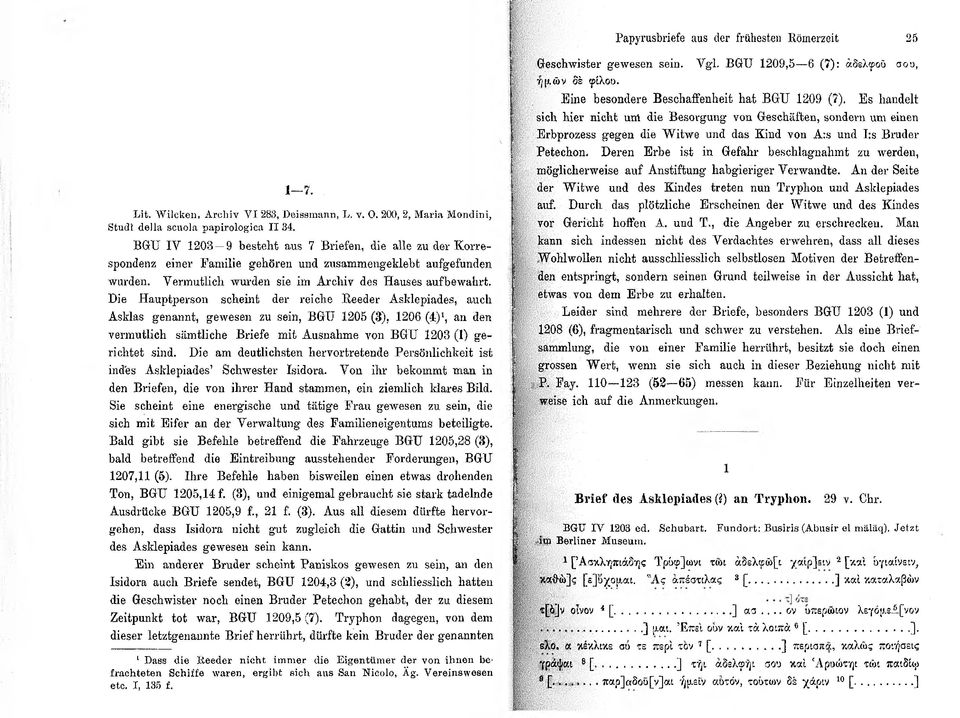 Die Hauptperson scheint der reiche Heeder Asklepiades, auch Asklas genannt, gewesen zu sein, BGrU 1205 (3), 1206 (4)1, an den vermutlich sämtliche Briefe mit Ausnahme von BGU 1203 (1) gerichtet sind.