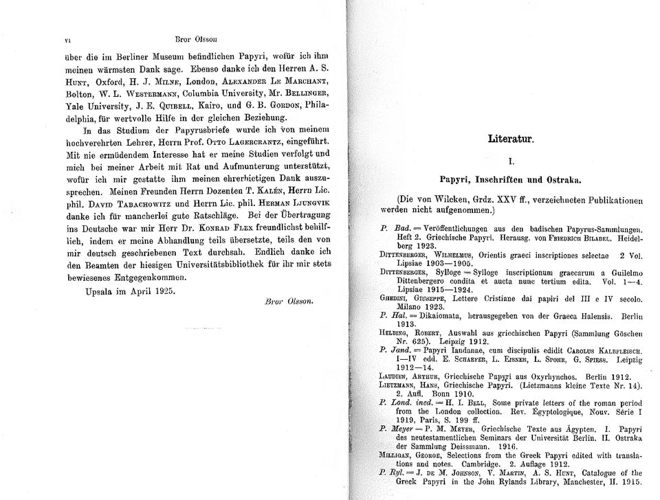 In das Studium der Papyrusbriefe wurde ich von meinem hochverehrten Lehrer, Herrn Prof. Otto L agercrantz, eingeführt.