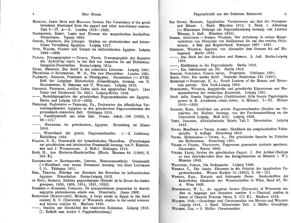 Oertel, F riedrich, Die Liturgie, Studien zur ptolemäischen und kaiserlichen Verwaltung Ägyptens. Leipzig 1917. Otto, W alter, Priester und Tempel im hellenistischen Ägypten. Leipzig 1905 1908.