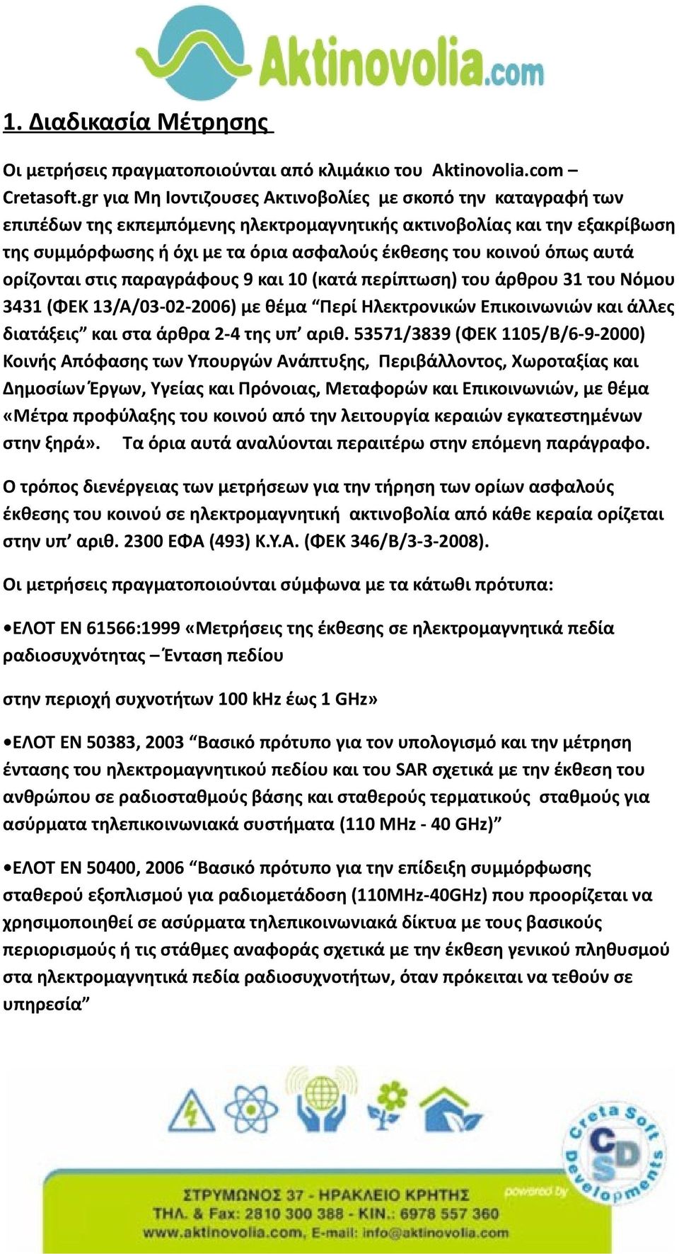 όπως αυτά ορίζονται στις παραγράφους 9 και 10 (κατά περίπτωση) του άρθρου 31 του Νόμου 3431 (ΦΕΚ 13/Α/03-02-2006) με θέμα Περί Ηλεκτρονικών Επικοινωνιών και άλλες διατάξεις και στα άρθρα 2-4 της υπ