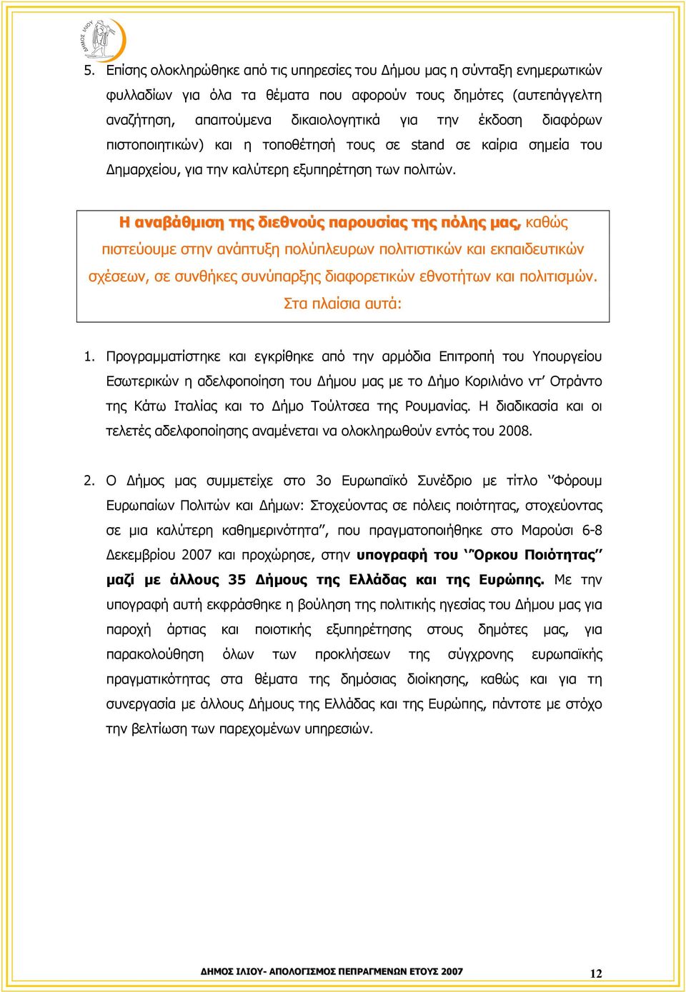 Η αναβάθµιση της διεθνούς παρουσίας της πόλης µας, καθώς πιστεύουµε στην ανάπτυξη πολύπλευρων πολιτιστικών και εκπαιδευτικών σχέσεων, σε συνθήκες συνύπαρξης διαφορετικών εθνοτήτων και πολιτισµών.