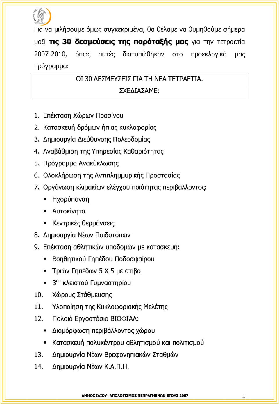 Πρόγραµµα Ανακύκλωσης 6. Ολοκλήρωση της Αντιπληµµυρικής Προστασίας 7. Οργάνωση κλιµακίων ελέγχου ποιότητας περιβάλλοντος: Ηχορύπανση Αυτοκίνητα Κεντρικές θερµάνσεις 8. ηµιουργία Νέων Παιδοτόπων 9.