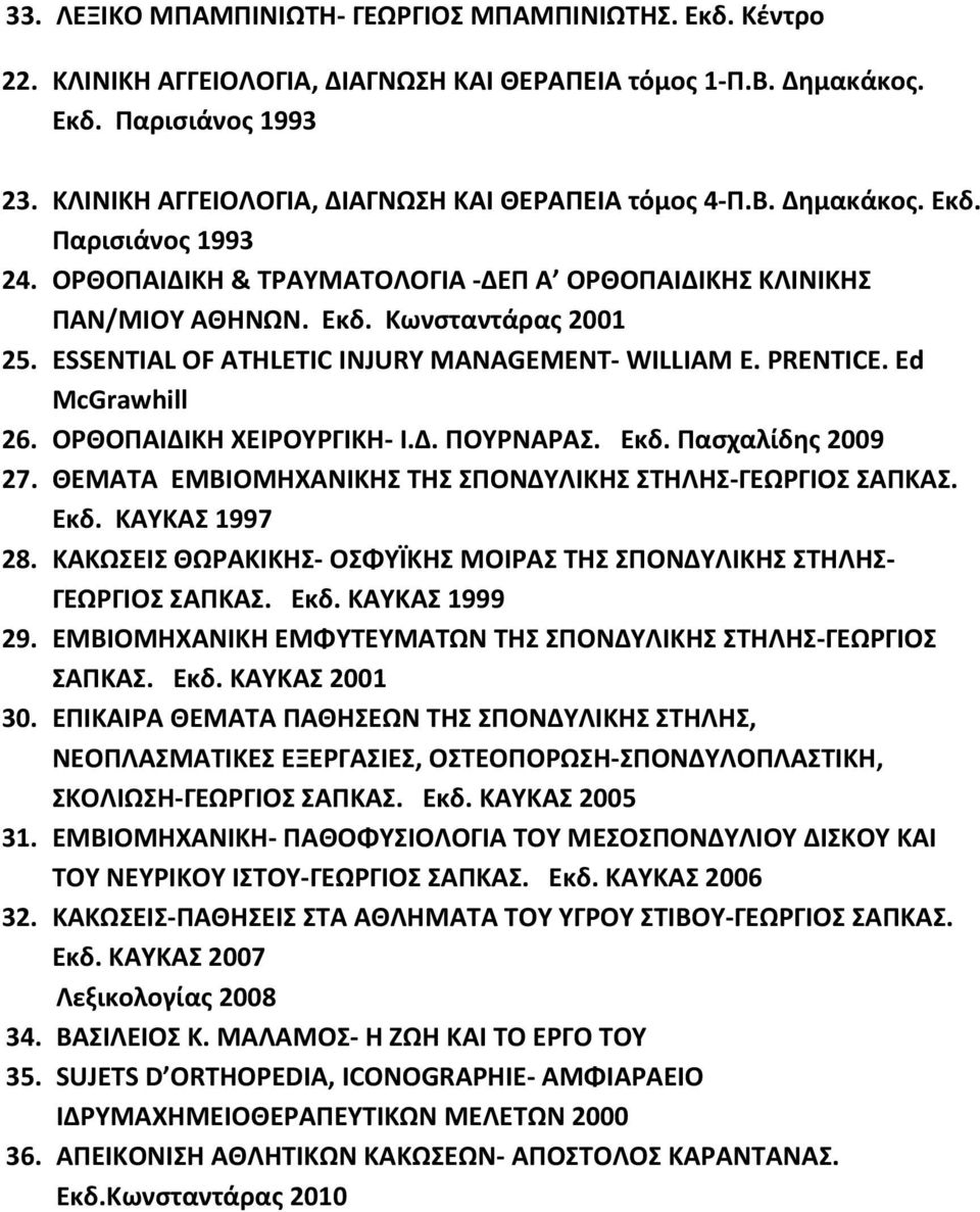 ESSENTIAL OF ATHLETIC INJURY MANAGEMENT WILLIAM E. PRENTICE. Ed McGrawhill 26. ΟΡΘΟΠΑΙΔΙΚΗ ΧΕΙΡΟΥΡΓΙΚΗ Ι.Δ. ΠΟΥΡΝΑΡΑΣ. Εκδ. Πασχαλίδης 2009 27.