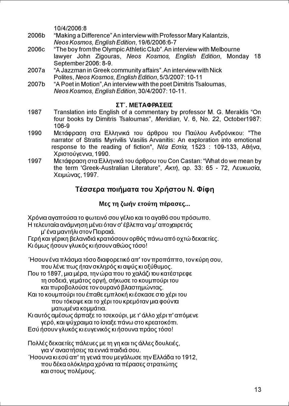 An interview with Nick Polites, Neos Kosmos, English Edition, 5/3/2007: 10-11 A Poet in Motion, An interview with the poet Dimitris Tsaloumas, Neos Kosmos, English Edition, 30/4/2007: 10-11. ΣΤ.