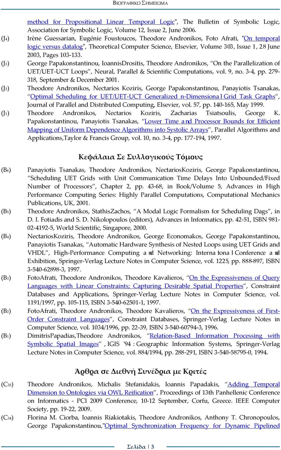 103-133. (J3) George Papakonstantinou, IoannisDrositis, Theodore Andronikos, On the Parallelization of UET/UET-UCT Loops, Neural, Parallel & Scientific Computations, vol. 9, no. 3-4, pp.