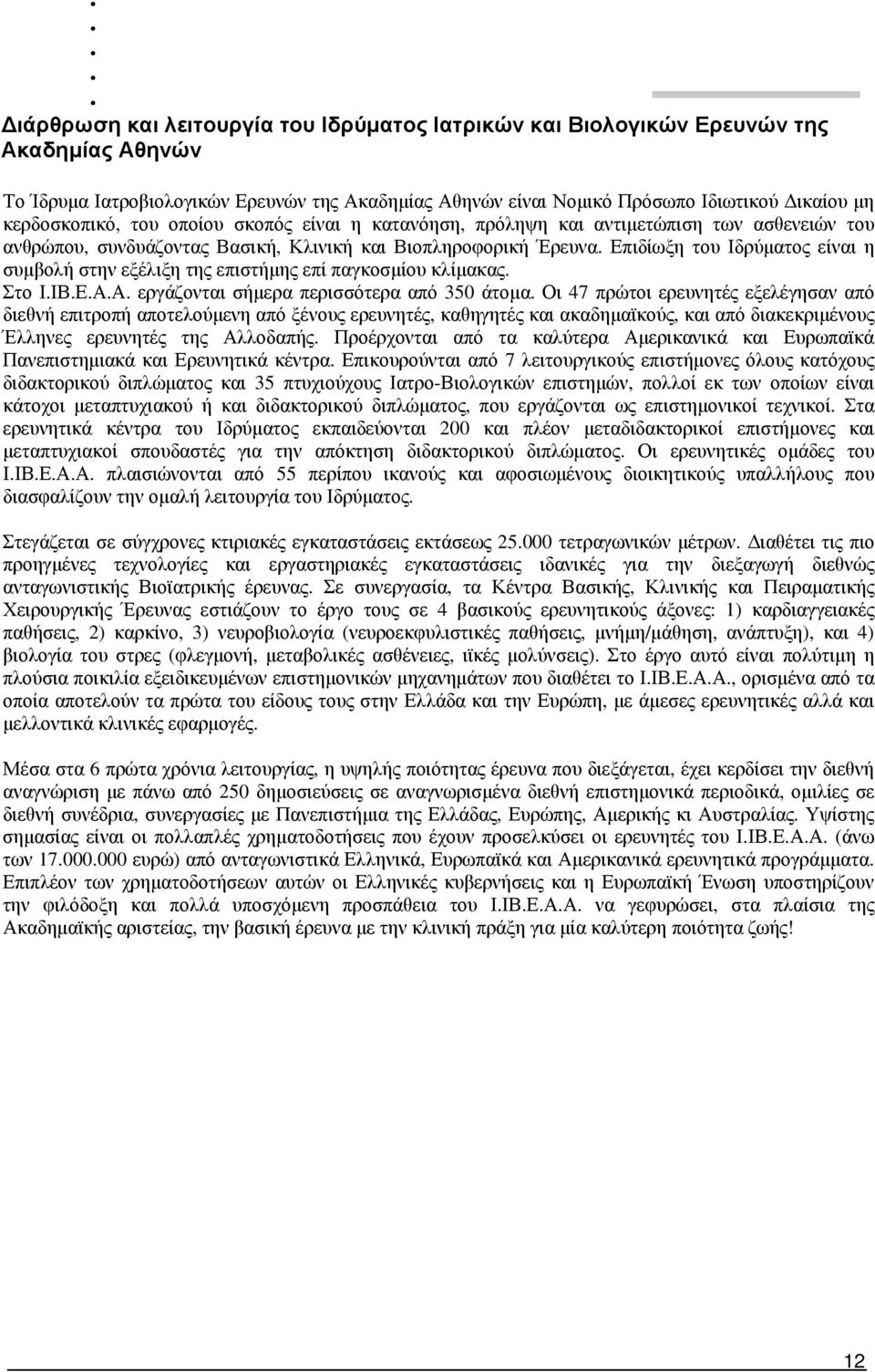 Επιδίωξη του Ιδρύματος είναι η συμβολή στην εξέλιξη της επιστήμης επί παγκοσμίου κλίμακας. Στο Ι.ΙΒ.Ε.Α.Α. εργάζονται σήμερα περισσότερα από 350 άτομα.