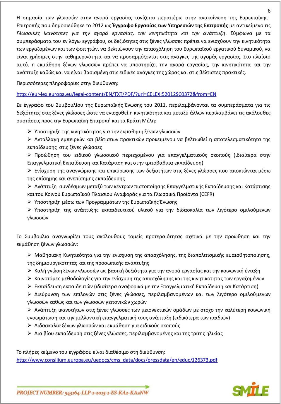 Σύμφωνα με τα συμπεράσματα του εν λόγω εγγράφου, οι δεξιότητες στις ξένες γλώσσες πρέπει να ενισχύουν την κινητικότητα των εργαζομένων και των φοιτητών, να βελτιώνουν την απασχόληση του Ευρωπαϊκού