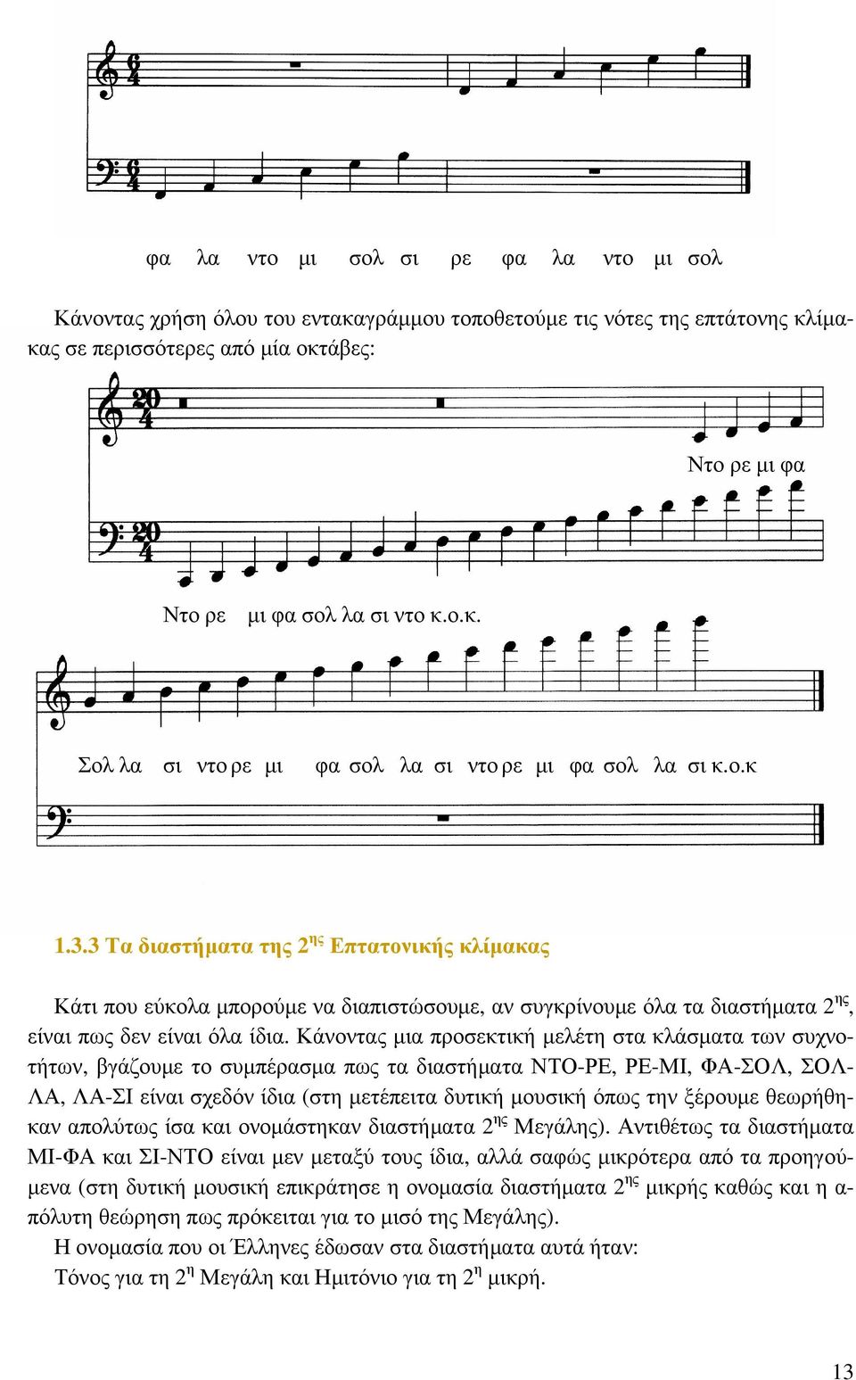 Κάνοντας μια προσεκτική μελέτη στα κλάσματα των συχνοτήτων, βγάζουμε το συμπέρασμα πως τα διαστήματα ΝΤΟ-ΡΕ, ΡΕ-ΜΙ, ΦΑ-ΣΟΛ, ΣΟΛ- ΛΑ, ΛΑ-ΣΙ είναι σχεδόν ίδια (στη μετέπειτα δυτική μουσική όπως την