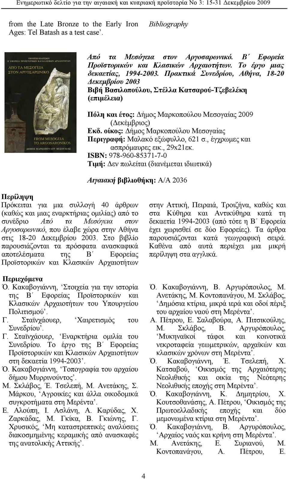 Πρακτικά Συνεδρίου, Αθήνα, 18-20 Δεκεμβρίου 2003 Βιβή Βασιλοπούλου, Στέλλα Κατσαρού-Τζεβελέκη (επιμέλεια) Πόλη και έτος: Δήμος Μαρκοπούλου Μεσογαίας 2009 (Δεκέμβριος) Εκδ.