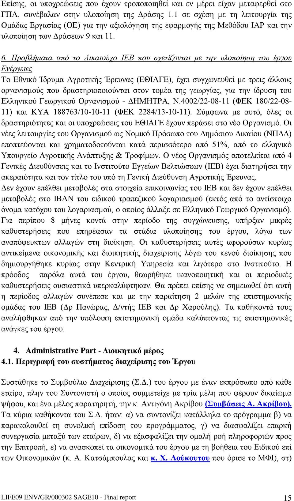 Προβλήματα από το Δικαιούχο ΙΕΒ που σχετίζονται με την υλοποίηση του έργου Ενέργειες Το Εθνικό Ίδρυμα Αγροτικής Έρευνας (ΕΘΙΑΓΕ), έχει συγχωνευθεί με τρεις άλλους οργανισμούς που δραστηριοποιούνται