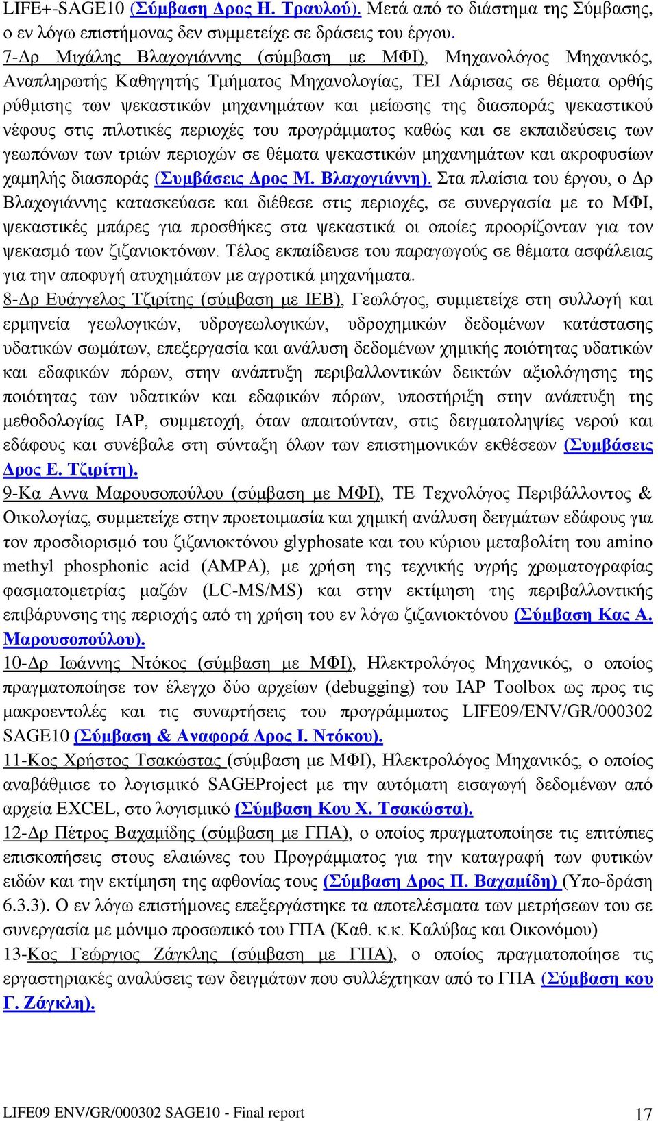 διασποράς ψεκαστικού νέφους στις πιλοτικές περιοχές του προγράμματος καθώς και σε εκπαιδεύσεις των γεωπόνων των τριών περιοχών σε θέματα ψεκαστικών μηχανημάτων και ακροφυσίων χαμηλής διασποράς