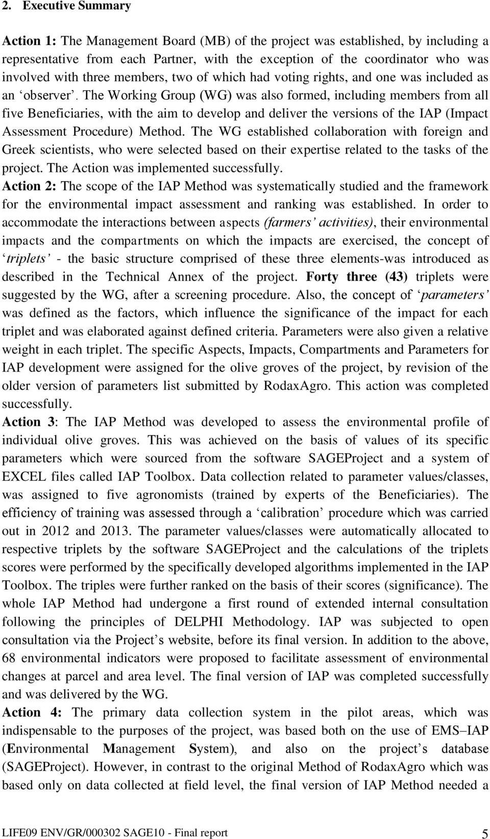 The Working Group (WG) was also formed, including members from all five Beneficiaries, with the aim to develop and deliver the versions of the IAP (Impact Assessment Procedure) Method.