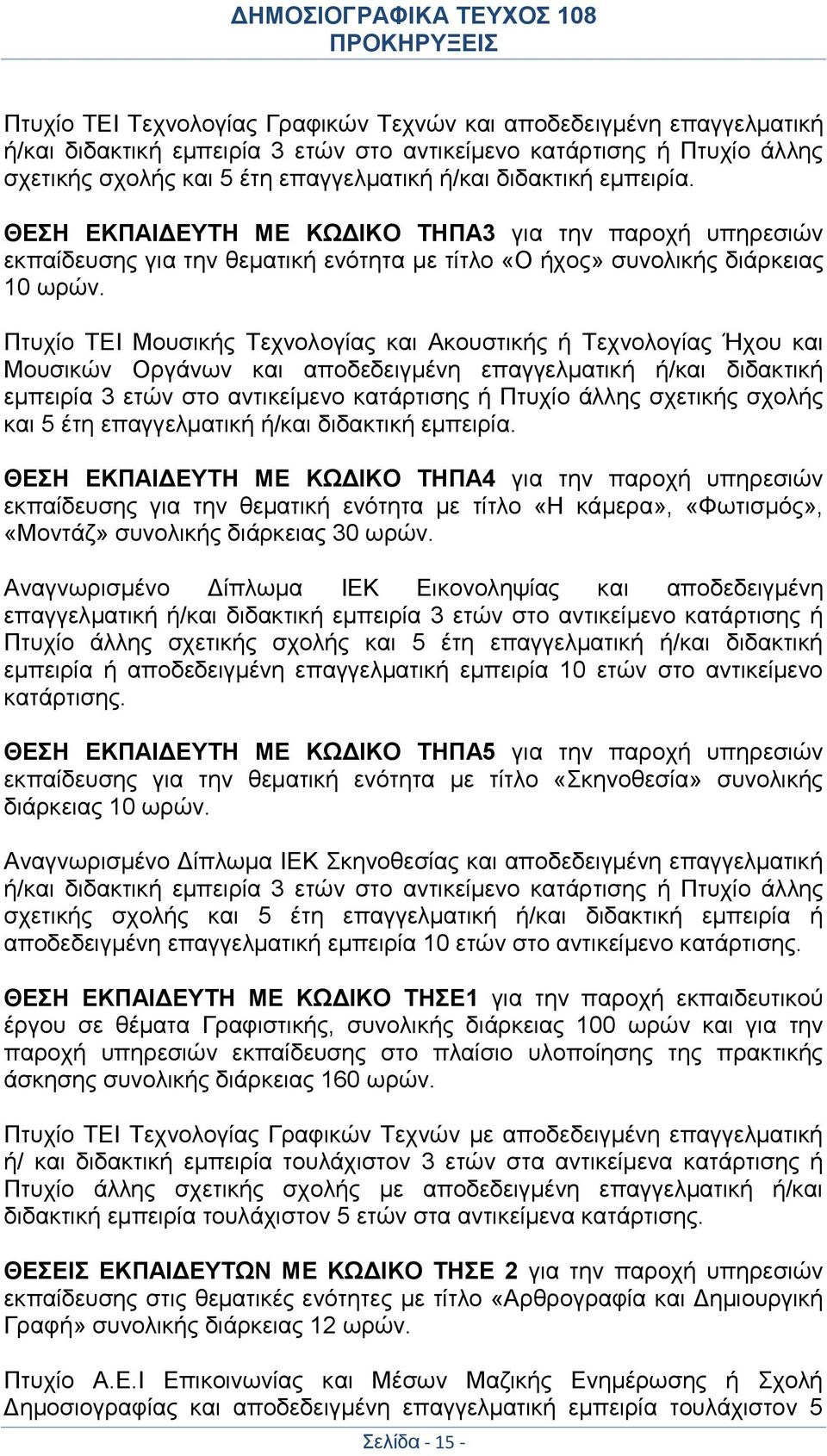 Πτυχίο ΤΕΙ Μουσικής Τεχνολογίας και Ακουστικής ή Τεχνολογίας Ήχου και Μουσικών Οργάνων και αποδεδειγμένη επαγγελματική ή/και διδακτική εμπειρία 3 ετών στο αντικείμενο κατάρτισης ή Πτυχίο άλλης