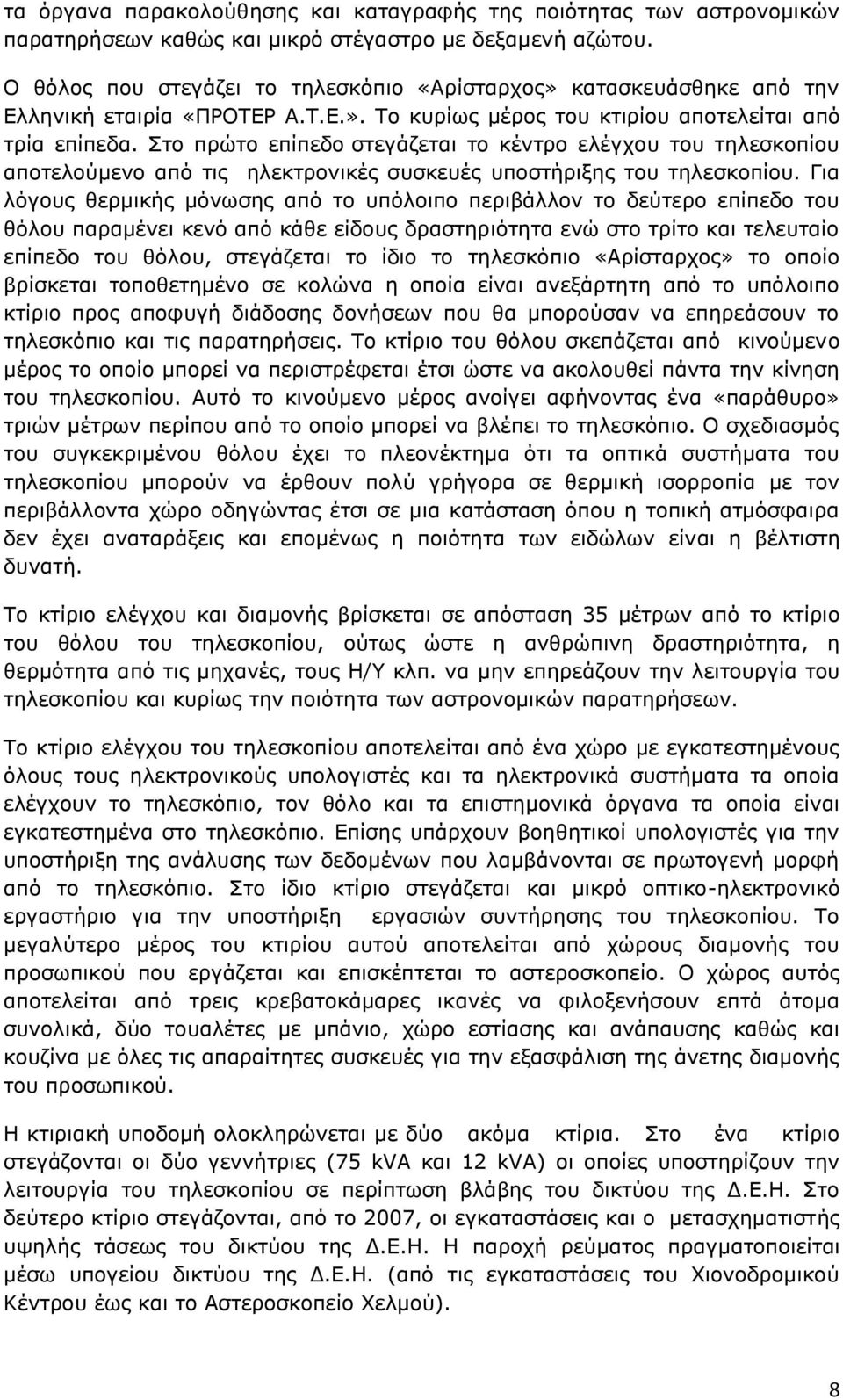 Στο πρώτο επίπεδο στεγάζεται το κέντρο ελέγχου του τηλεσκοπίου αποτελούμενο από τις ηλεκτρονικές συσκευές υποστήριξης του τηλεσκοπίου.