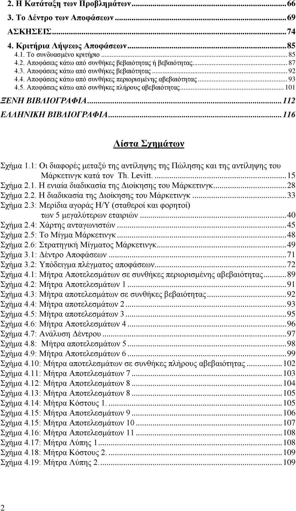 ΒΙΒΛΙΟΓΡΑΦΙΑ 116 Λίστα Σχημάτων Σχήμα 11: Οι διαφορές μεταξύ της αντίληψης της Πώλησης και της αντίληψης του Μάρκετινγκ κατά τον Th Levitt 15 Σχήμα 21 Η ενιαία διαδικασία της Διοίκησης του Μάρκετινγκ