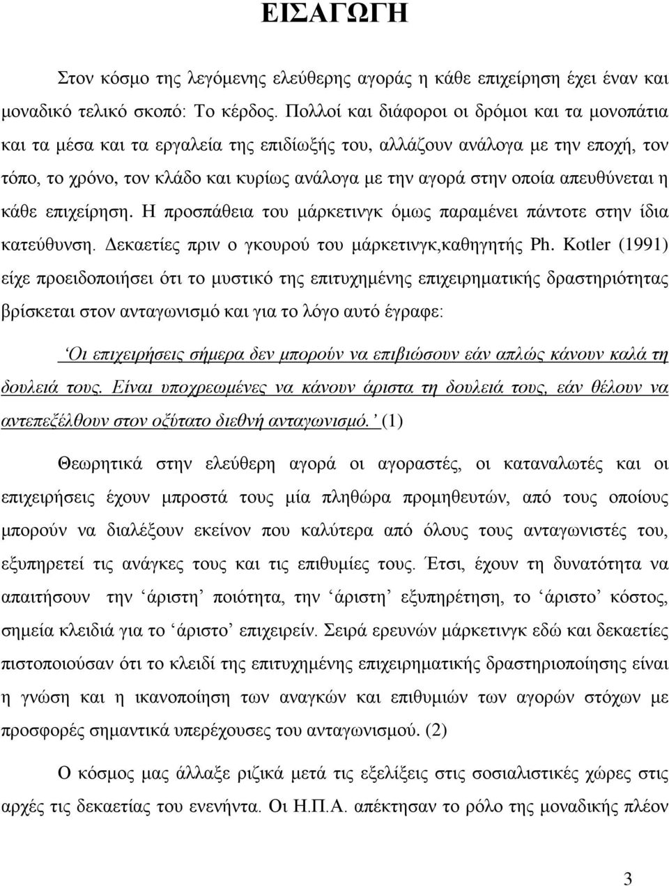 στην ίδια κατεύθυνση Δεκαετίες πριν ο γκουρού του μάρκετινγκ,καθηγητής Ph Kotler (1991) είχε προειδοποιήσει ότι το μυστικό της επιτυχημένης επιχειρηματικής δραστηριότητας βρίσκεται στον ανταγωνισμό