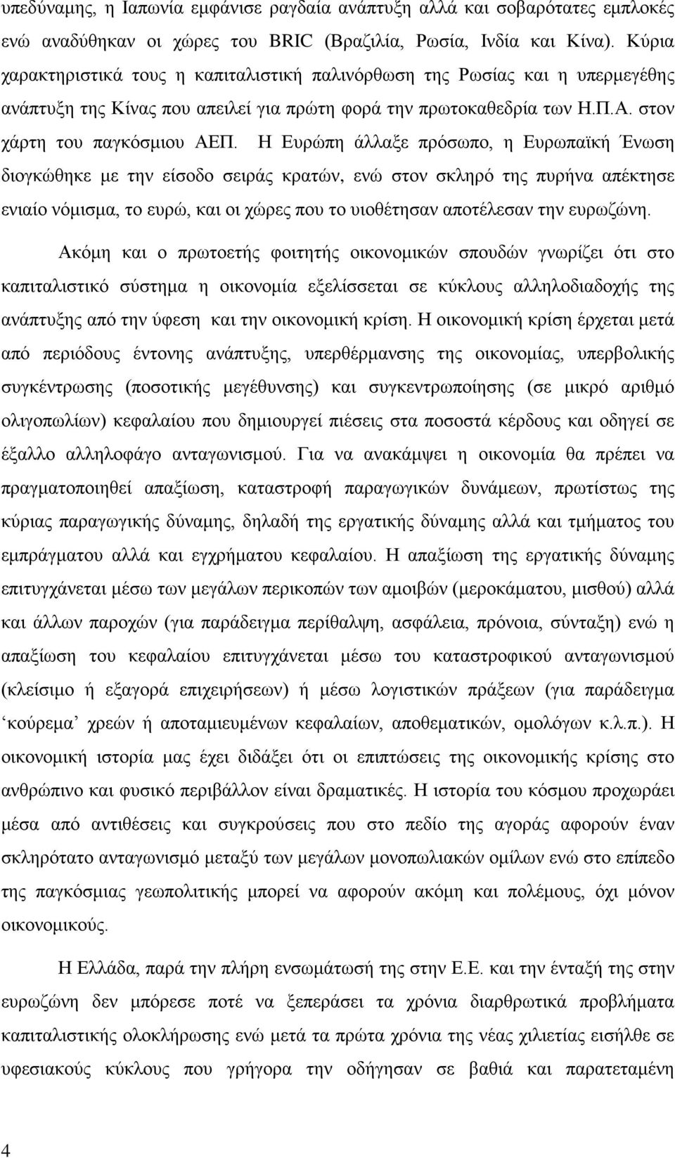 σειράς κρατών, ενώ στον σκληρό της πυρήνα απέκτησε ενιαίο νόμισμα, το ευρώ, και οι χώρες που το υιοθέτησαν αποτέλεσαν την ευρωζώνη Ακόμη και ο πρωτοετής φοιτητής οικονομικών σπουδών γνωρίζει ότι στο