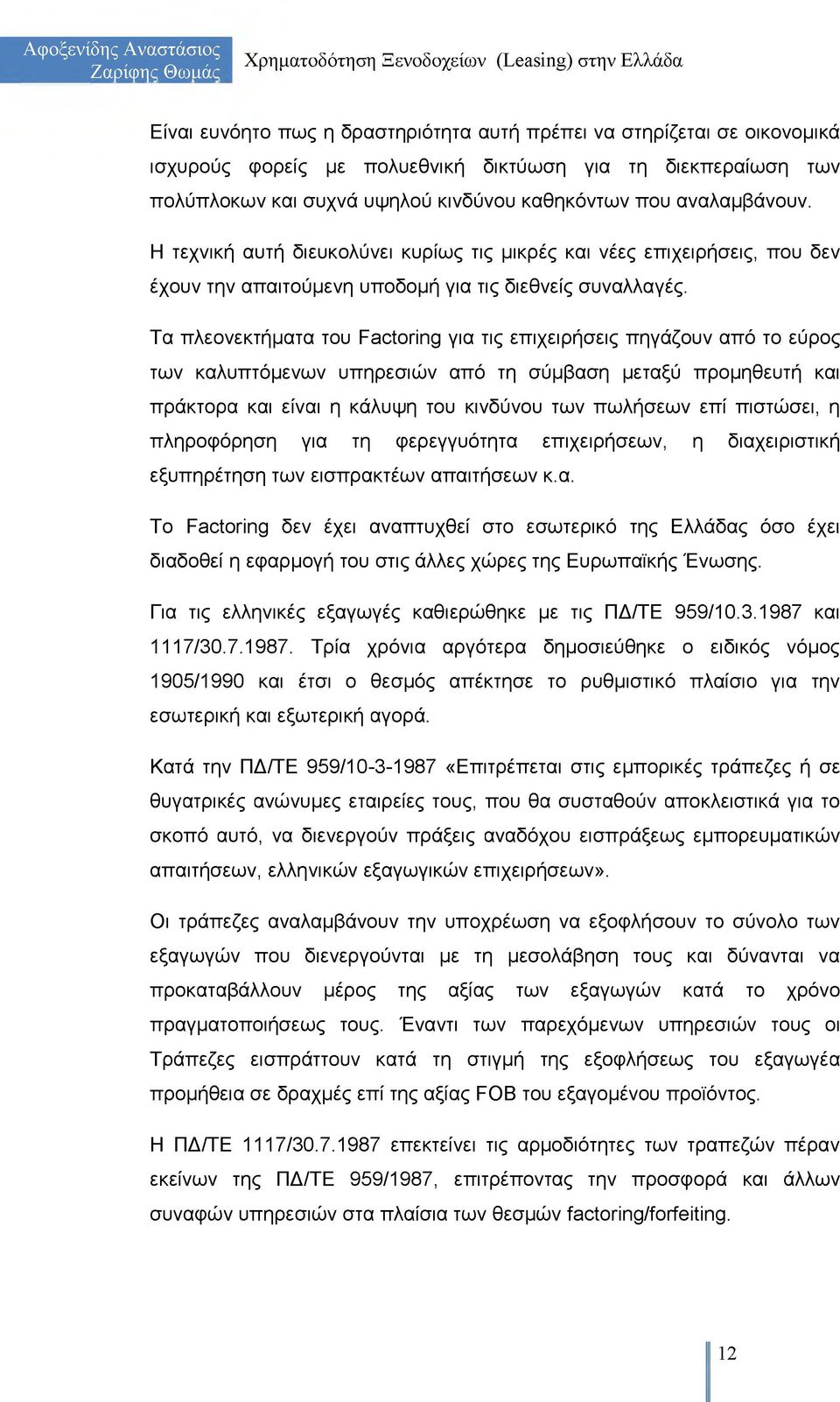 Τα πλεονεκτήματα του Factoring για τις επιχειρήσεις πηγάζουν από το εύρος των καλυπτόμενων υπηρεσιών από τη σύμβαση μεταξύ προμηθευτή και πράκτορα και είναι η κάλυψη του κινδύνου των πωλήσεων επί