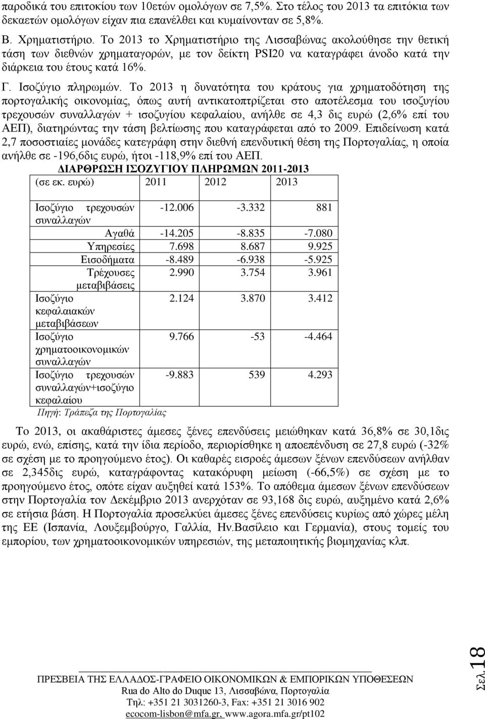 Το 2013 η δυνατότητα του κράτους για χρηματοδότηση της πορτογαλικής οικονομίας, όπως αυτή αντικατοπτρίζεται στο αποτέλεσμα του ισοζυγίου τρεχουσών συναλλαγών + ισοζυγίου κεφαλαίου, ανήλθε σε 4,3 δις